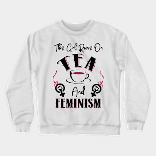 This Girl Runs On Tea and Feminism Crewneck Sweatshirt